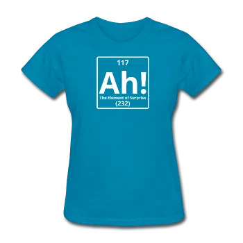 "Ah! The Element of Surprise" - Women's T-Shirt